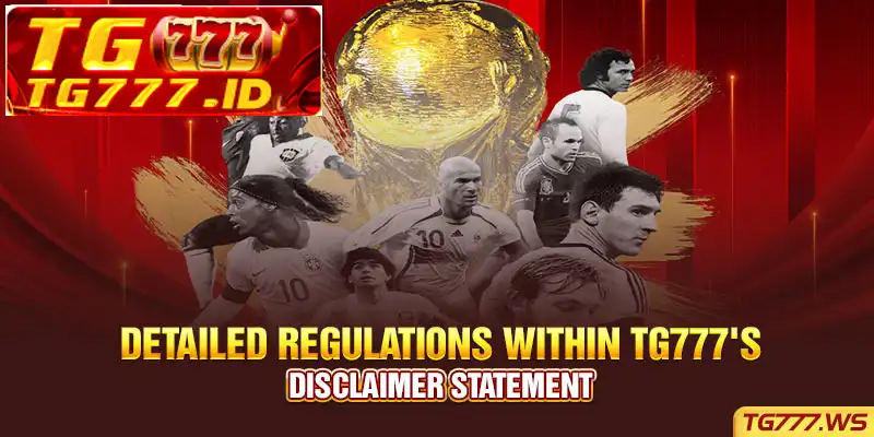 Detailed Regulations Within TG777’s Disclaimer Statement Detailed Regulations Within TG777’s Disclaimer Statement