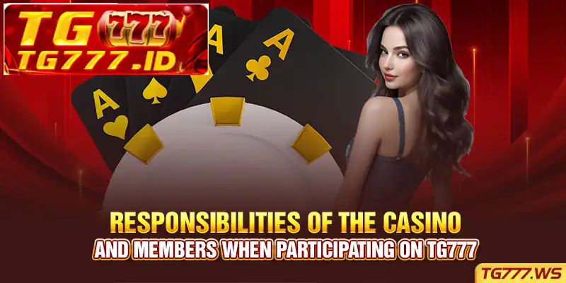 Responsibilities of the Casino and Members When Participating on TG777 Responsibilities of the Casino and Members When Participating on TG777