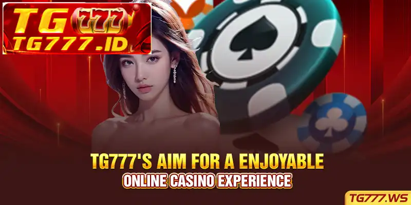 TG777’s Aim for a Enjoyable Online Casino Experience