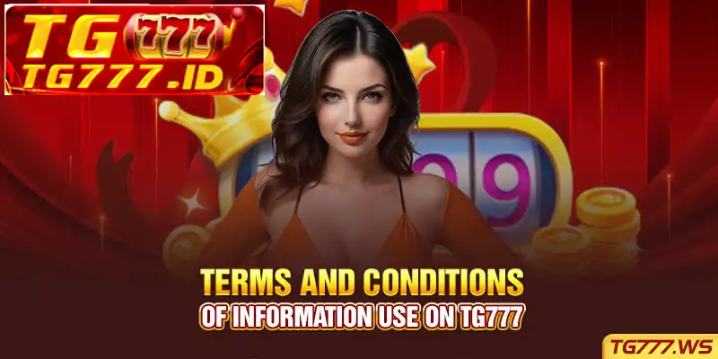 Terms and Conditions of Information Use on TG777 Terms and Conditions of Information Use on TG777