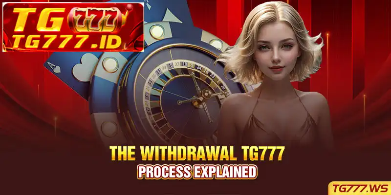 The Withdrawal TG777 Process Explained The Withdrawal TG777 Process Explained