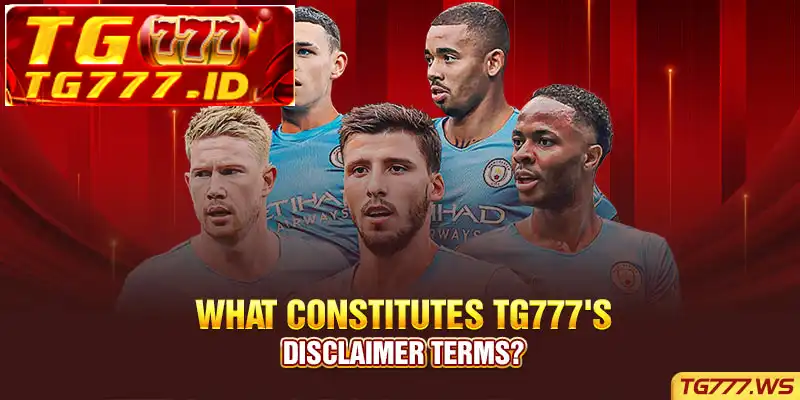 What Constitutes TG777’s Disclaimer Terms? What Constitutes TG777’s Disclaimer Terms?