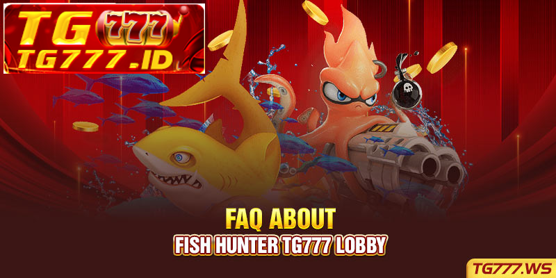 FAQ about Fish Hunter Tg777 lobby FAQ about Fish Hunter Tg777 lobby