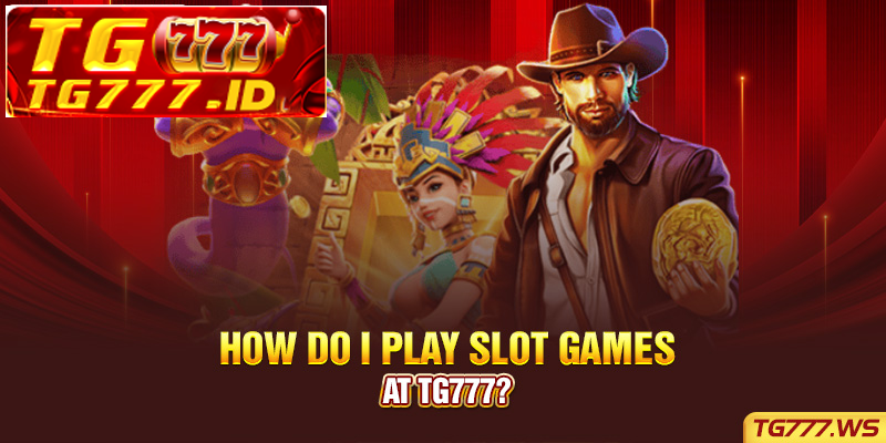 How do I play slot games at Tg777? How do I play slot games at Tg777?