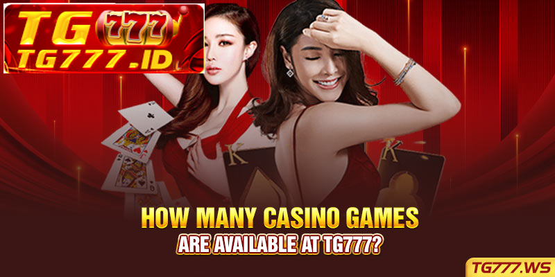 How many casino games are available at Tg777? How many casino games are available at Tg777?