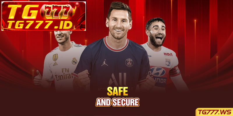Safe and secure Safe and secure