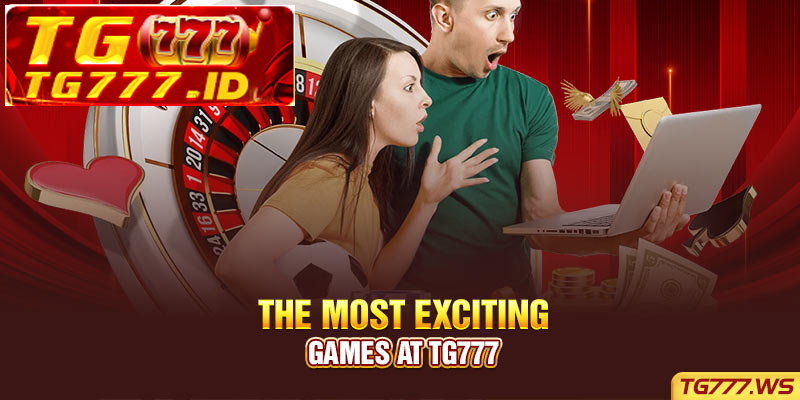 The Most Exciting Games at Tg777