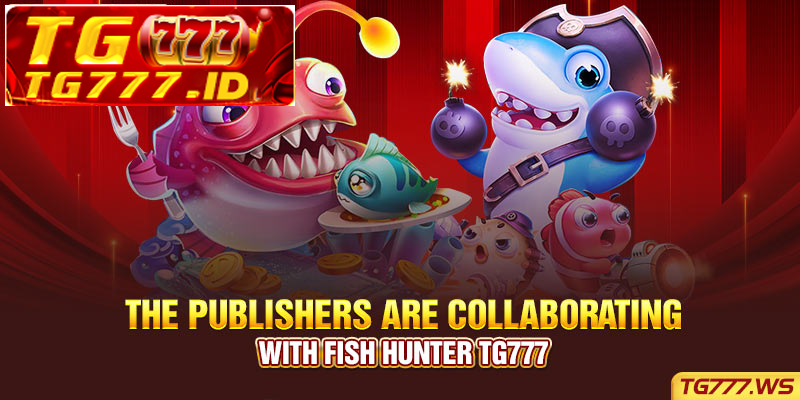 The publishers are collaborating with Fish Hunter Tg777 The publishers are collaborating with Fish Hunter Tg777